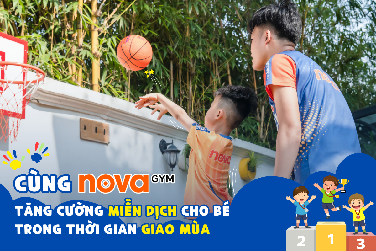 NOVA GYM mách bố mẹ 03 bí quyết giúp con có đề kháng khỏe - thách thức thời tiết nồm ẩm, giao mùa